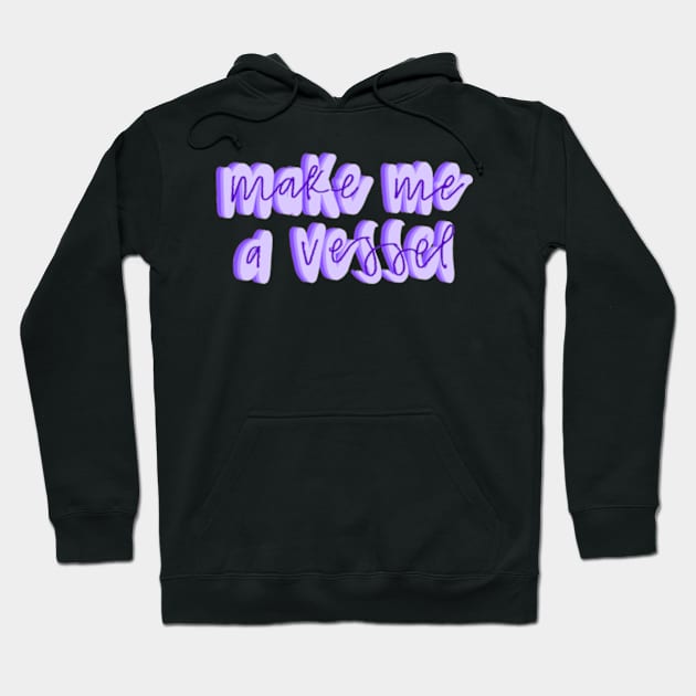 Make me a vessel Hoodie by canderson13